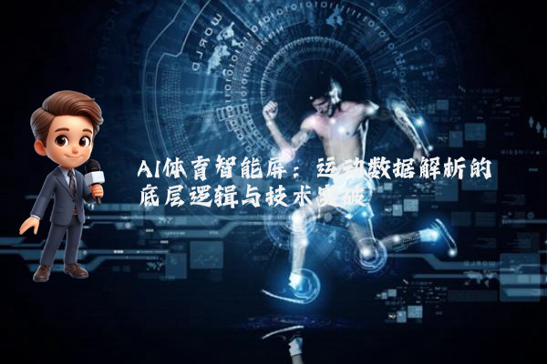 AI体育智能屏:运动数据解析的底层逻辑与技术突破
