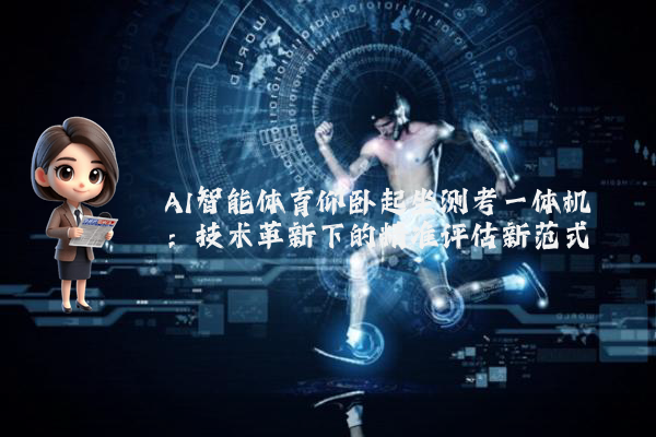 AI智能体育仰卧起坐测考一体机:技术革新下的精准评估新范式