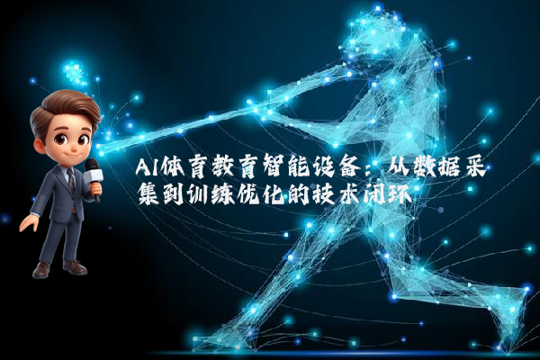 AI体育教育智能设备：从数据采集到训练优化的技术闭环